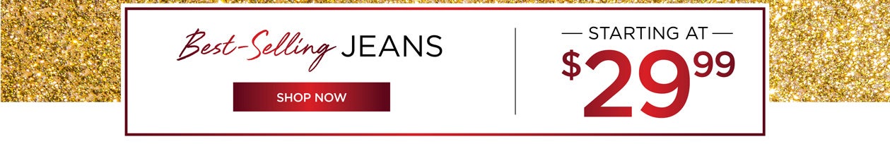 Best-Selling JEANS - STARTING AT $29.99 - SHOP NOW