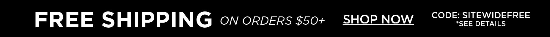 GET FREE SHIPPING WITH YOUR ORDER OF $50 OR MORE WHEN YOU USE CODE: SITEWIDEFREE