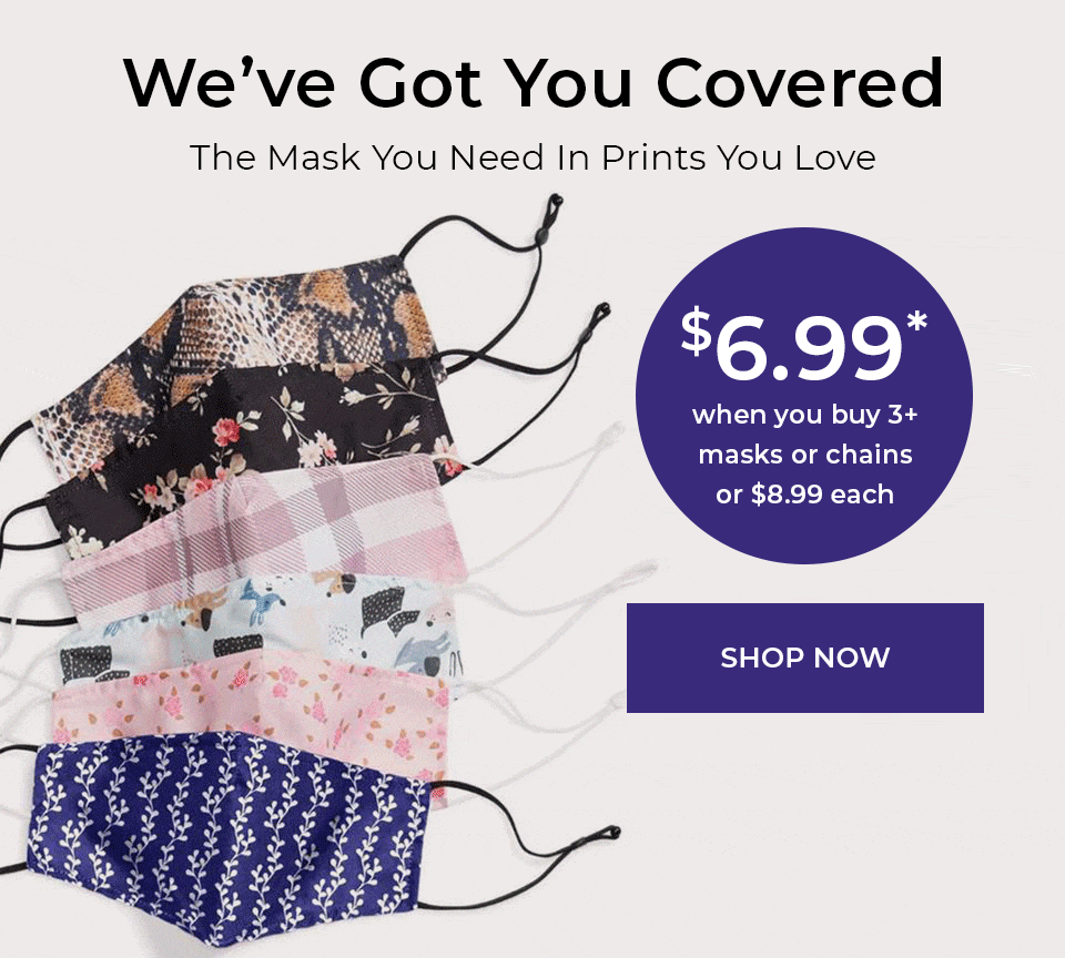 We've Got You Covered - The Mask you Need, in the print you Love. $6.99 when you buy 3+ masks or chains, or $8.99 each - SHOP NOW