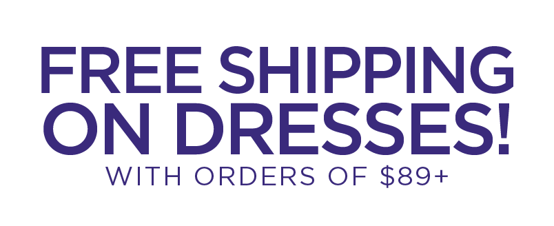FREE SHIPPING ON DRESS WITH ORDER OF $89+