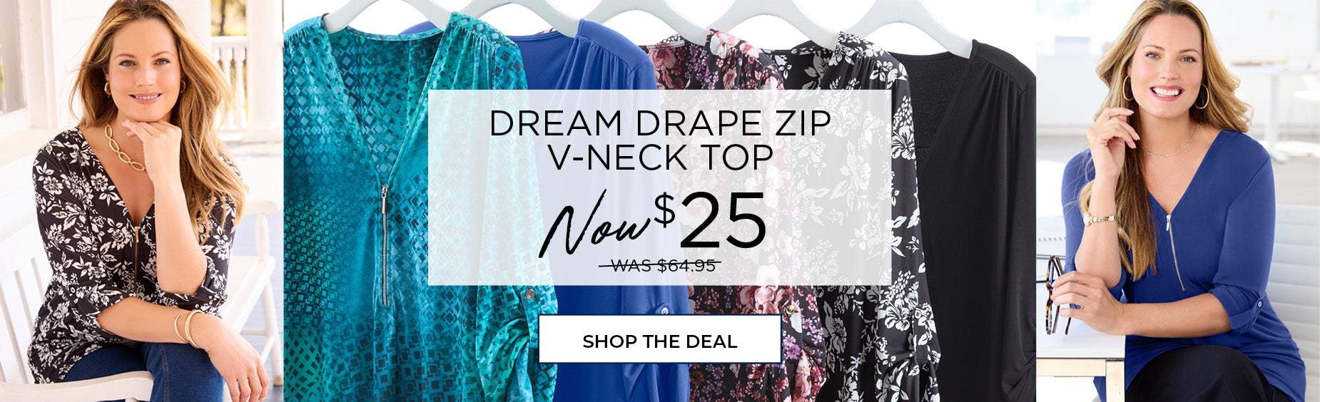 SHOP THE AMAZING DEAL! DREAM DRAPE ZUP V-NECK TOP NOW PNLY $25, was $64.95. SHOP NOW