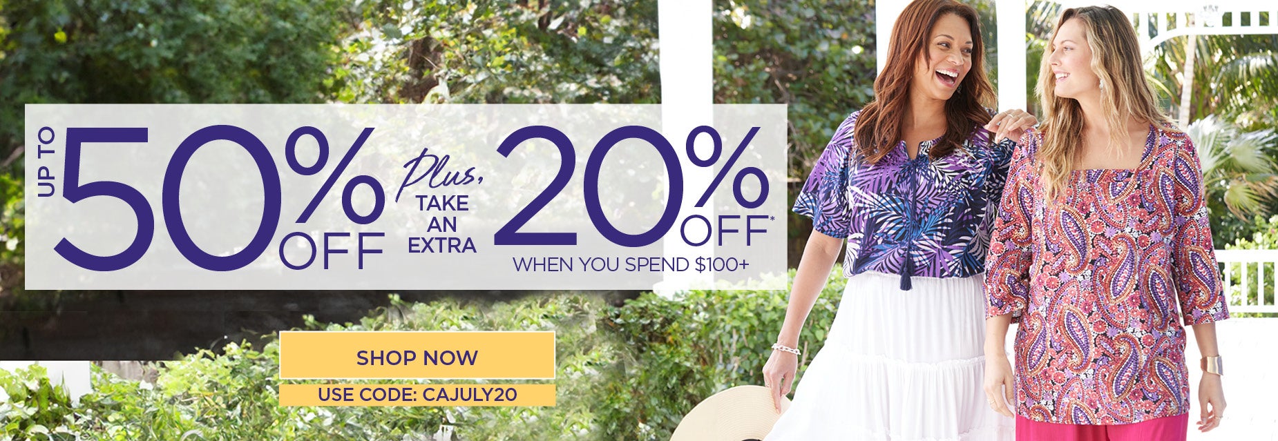 shop now for up to 50% off plus an extra 20% off when you spend $100+ with code: C A JULY 20