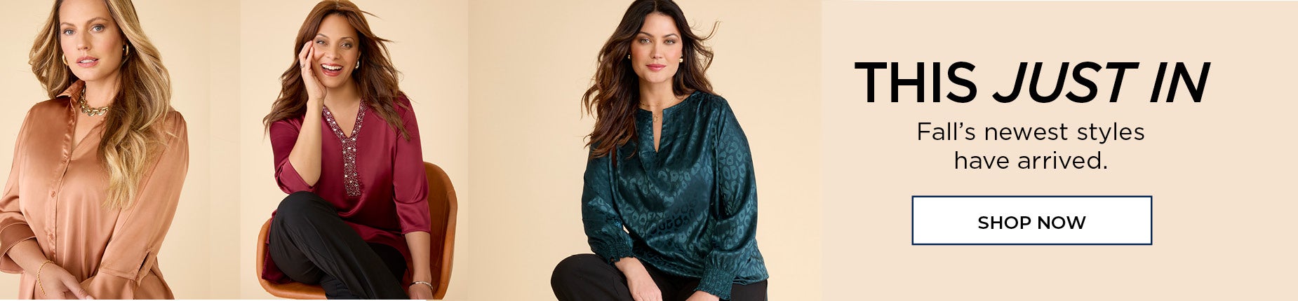 THIS JUST IN! SHOP FALL'S NEWEST STYLES