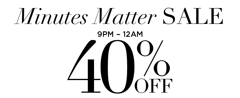 MINUTES MATTER SALE: 40% OFF 9PM-MIDNIGHT 