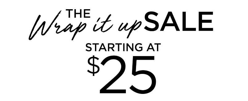  WRAP IT UP SALE FROM $25