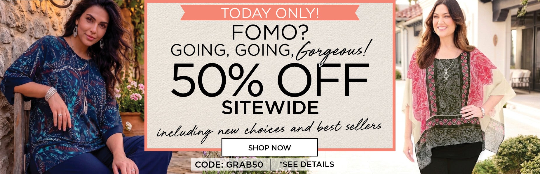 SHOP NOW FOR 50% OFF SITEWIDE with code: GRAB50. But hurry offer valid today only!