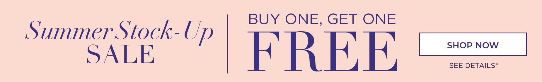 STOCK-UP SALE: BUY ONE, GET ONE FREE*