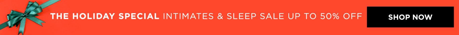 SHOP THE INTIMATES AND SLEEP SALE: UP TO 50% OFF
