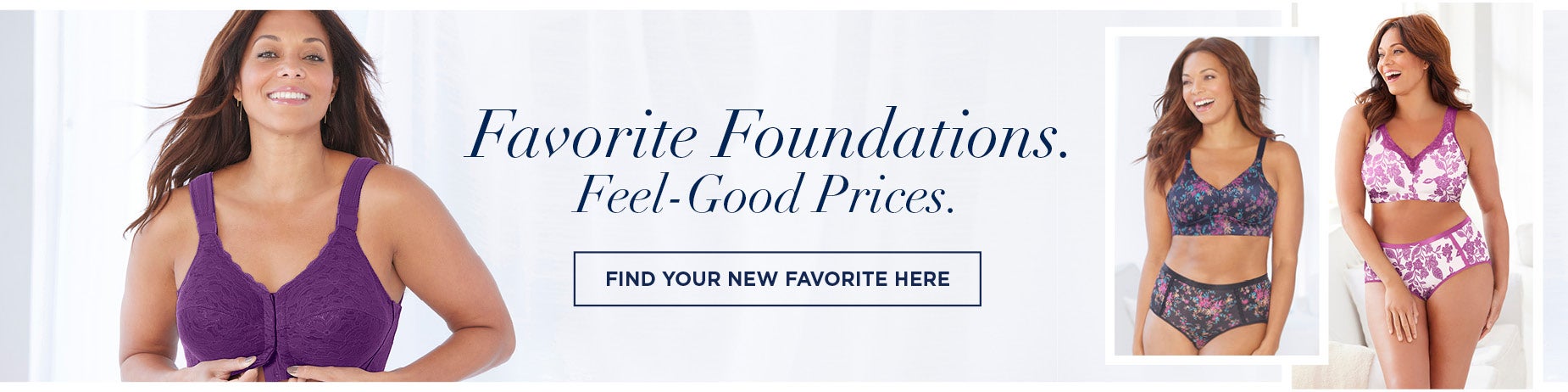 FAVORITE FOUNDATIONS. FEEL-GOOD PRICES.
