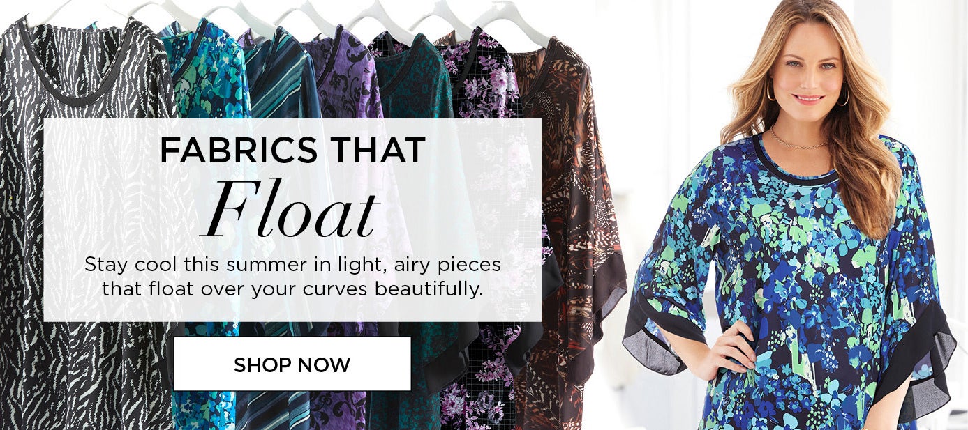 SHOP FABRICS THAT FLOAT: Stay cool this summer in light, airy pieces that float over your curves beautifully.