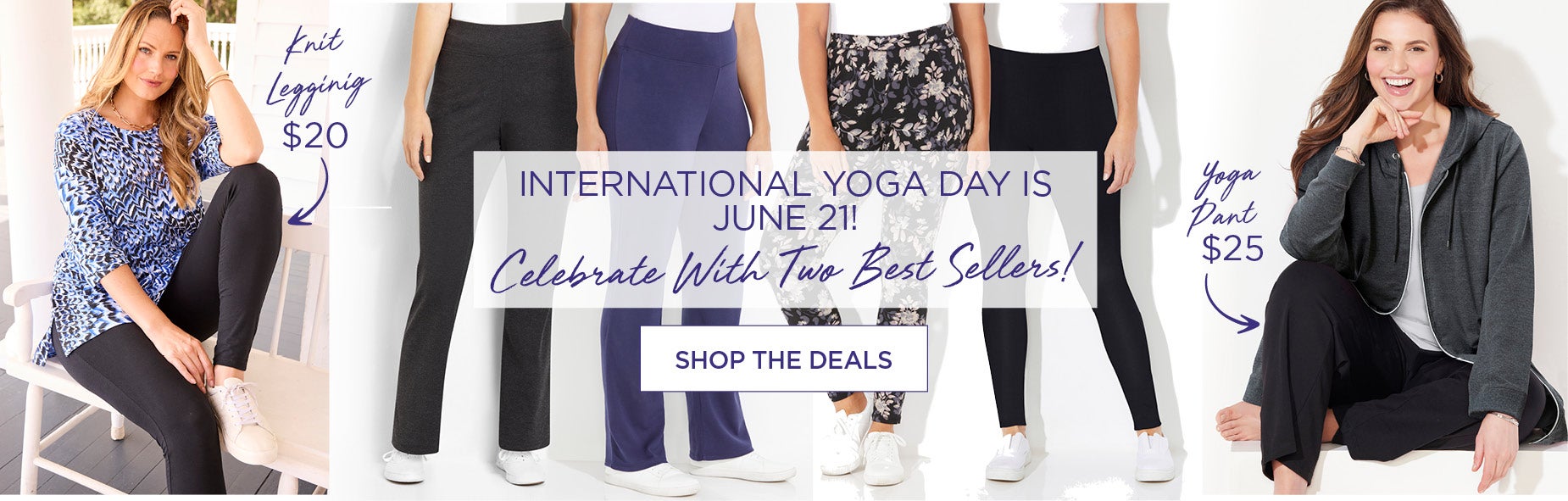CELEBRATE INTERNATIONAL YOGA DAY WITH THESE 2 BEST SELLERS! THE KNIT LEGGING, NOW $20 or THE YOGA PANT NOW $25. SHOP THE DEALS!