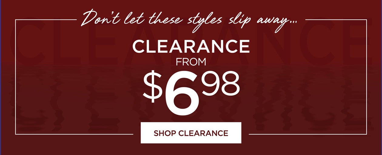 Don't let these styles slip away.... Clearance from $6.98