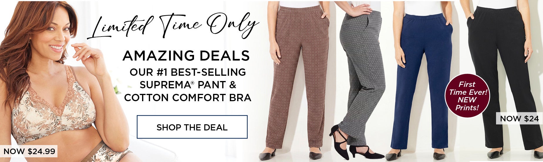 Amazing Deals! Our #1 Best-Selling Suprema Pant now only $24 and Cotton Comfort Bra now $24.99