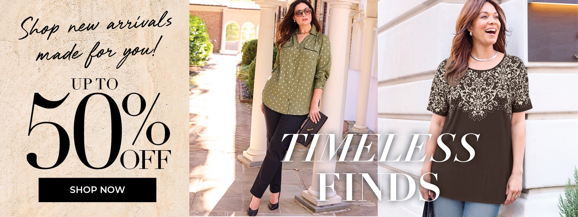 SHOP NOW FOR UP TO 50% OFF TIMELESS FINDS