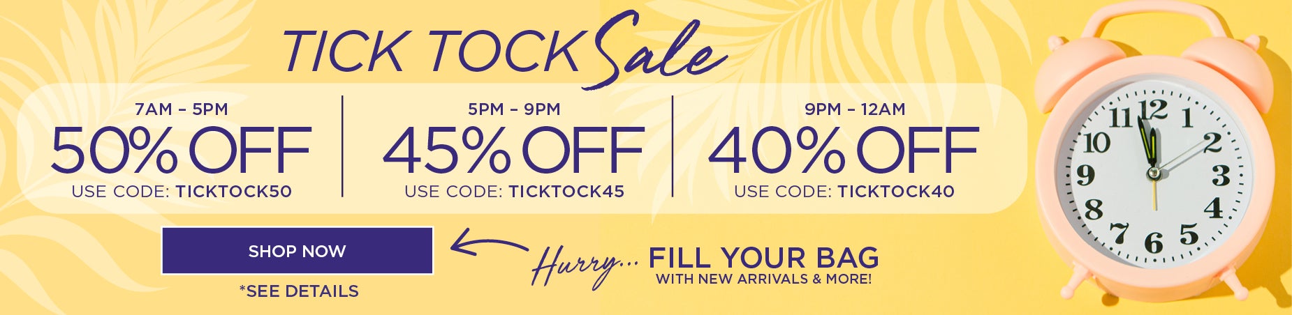 BEAT THE CLOCK AND SAVE 50% OFF FROM 7am to 3PM with code: TICKTOCK50, 45% OFF from 3PM to 9PM with code: TICKTOCK45, or 40% OFF from 9PM to Midnight with code: TICKTOCK40
