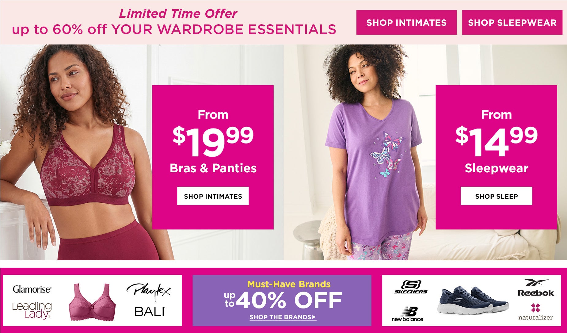 UP TO 60% OFF WARDROBE ESSENTIALS: BRAS AND PANTIES FROM $19.99 & SLEEPWEAR FROM $14.99 PLUS UP TO 40% OFF MUST HAVE BRANDS