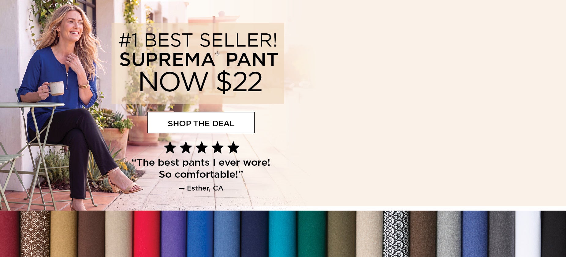 SHOP NOW AND GET THE #1 BEST SELLING SUPREMA PANT NOW ONLY $22