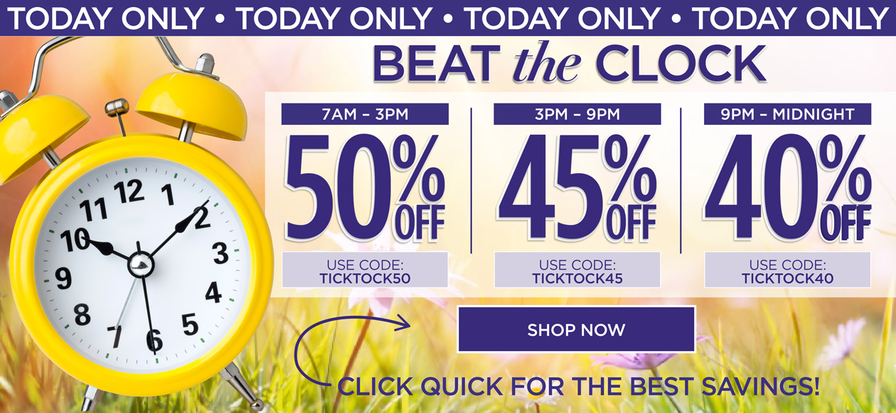 SHOP THE BEAT THE CLOCK SALE, 50% OFF from 7AM to 3PM with code: TICKTOCK50, 45% OFF 3PM to 9PM with code: TICKTOCK45 or 40% OFF from 9PM to Midnight with code: TICKTOCK40