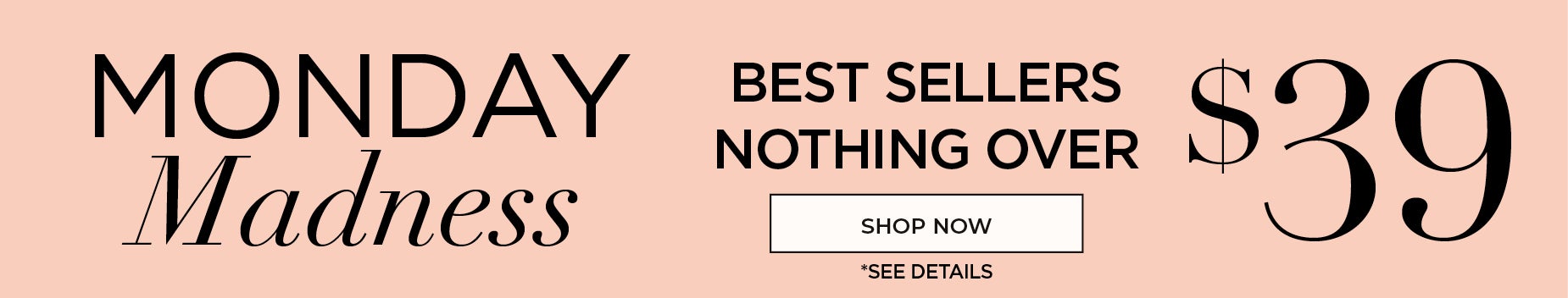MONDAY MADNESS: TODAY ONLY - BEST SELLERS $39 and under