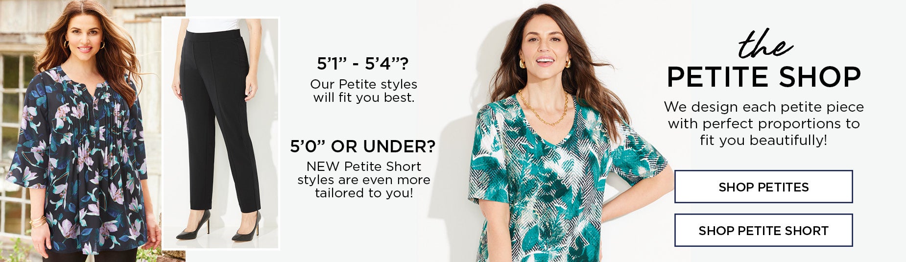 THE PETITE SHOP: WE DESIGN EACH PETITE PIECE WITH PERFECT PROPORTIONS TO FIT YOU BEAUTIFULLY!